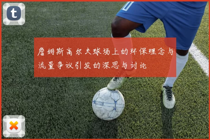 詹姆斯高尔夫球场上的环保理念与流量争议引发的深思与讨论